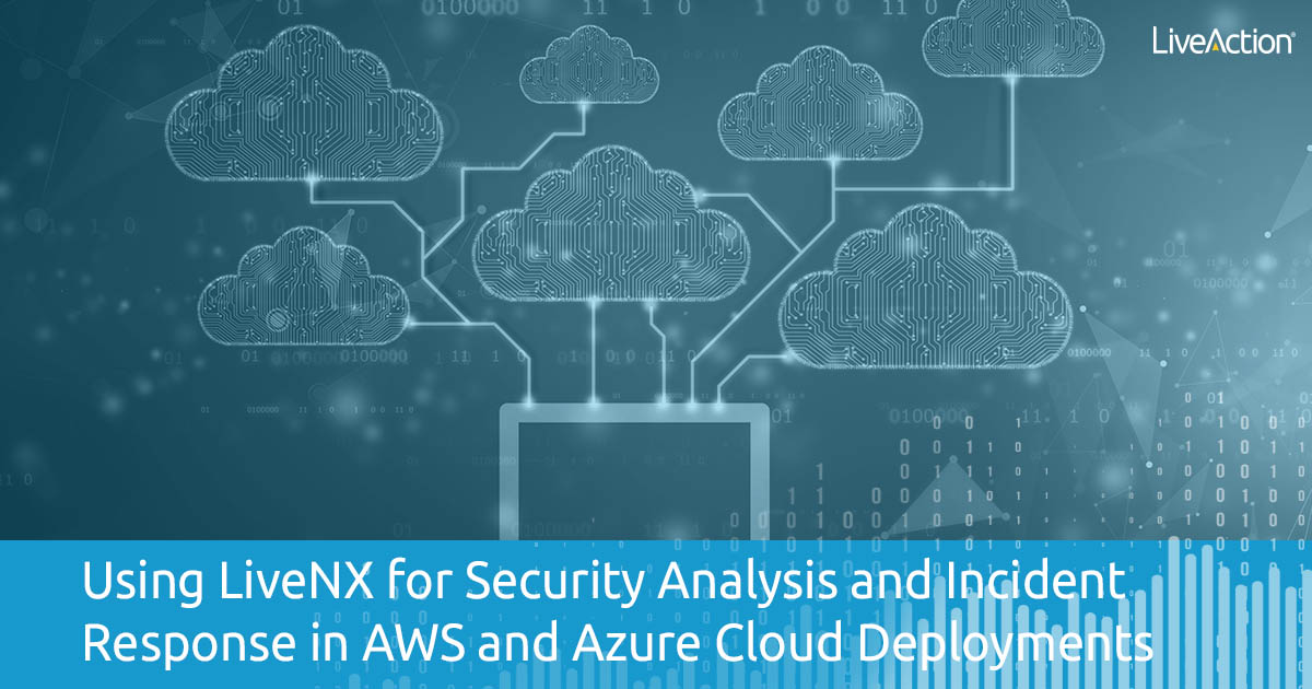 Using LiveNX for Security Analysis and Incident Response in AWS and Azure Cloud Deployments