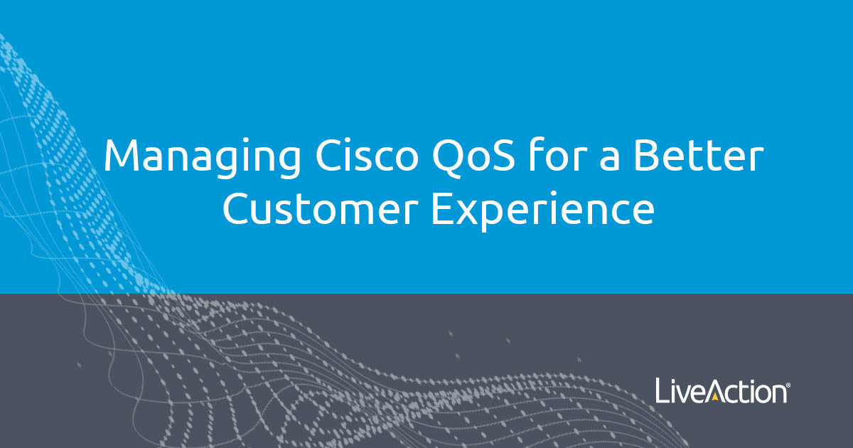Managing Cisco QoS for a Better Customer Experience