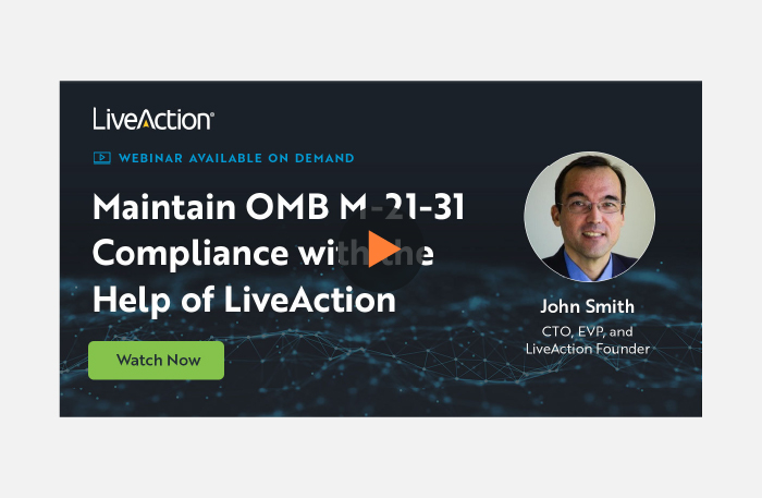 On-Demand Webinar: Maintaining OMB 21-31 Compliance Explained by LiveAction CTO and Founder John Smith